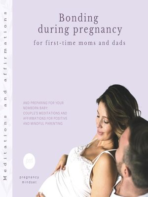 cover image of Bonding During Pregnancy For First-time Moms And Dads And Preparing For Your Newborn Baby
